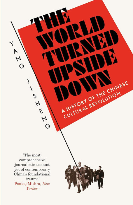 The World Turned Upside Down: A History of the Chinese Cultural Revolution