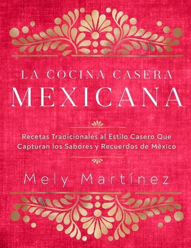 La cocina casera mexicana / The Mexican Home Kitchen (Spanish Edition): Recetas tradicionales al estilo casero que capturan los sabores y recuerdos de ... Capture the Flavors and Memories of Mexico