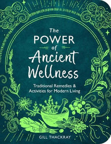 The Power of Ancient Wellness: Traditional Remedies and Activities for Modern Living (Mind Body Spirit)