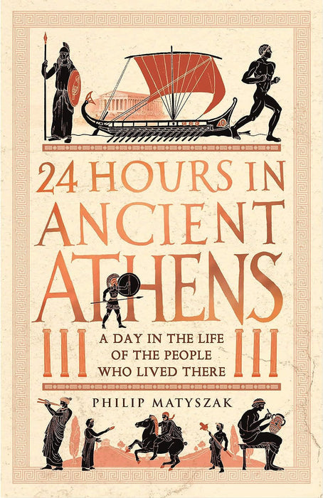 24 Hours in Ancient Athens: A Day in the Life of the People Who Lived There (24 Hours in Ancient History)