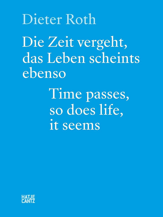 Dieter Roth (Bilingual edition): Die Zeit vergeht, das Leben scheints ebenso. Time Passes, so Does Life, it Seems.