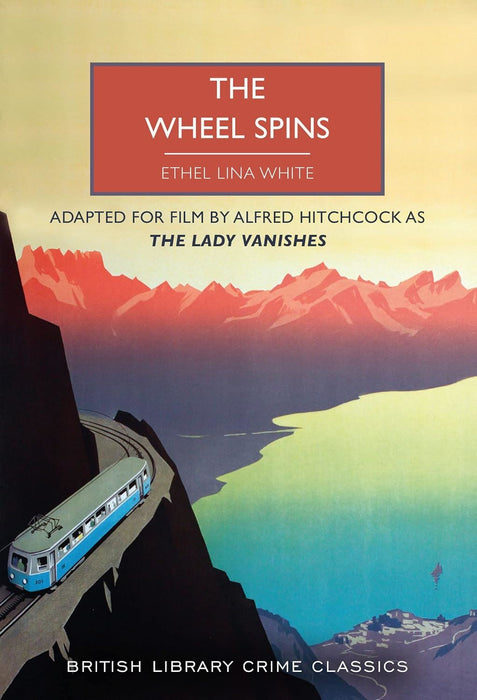 The Wheel Spins: aka The Lady Vanishes: 116 (British Library Crime Classics)