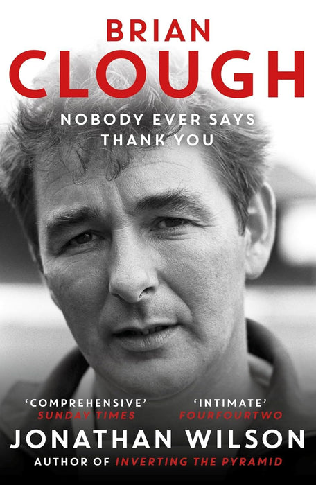 Brian Clough: Nobody Ever Says Thank You: The Biography. The Perfect Christmas Gift for Nottingham Forest Fans
