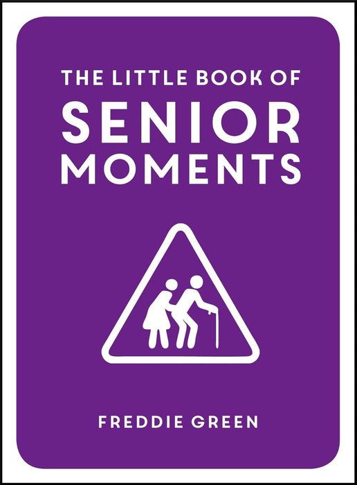 The Little Book of Senior Moments: A Timeless Collection of Comedy Quotes and Quips for Growing Old, Not Up
