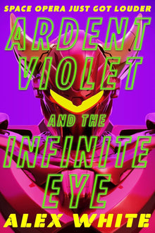 Ardent Violet and the Infinite Eye: Starmetal Symphony, Book 2