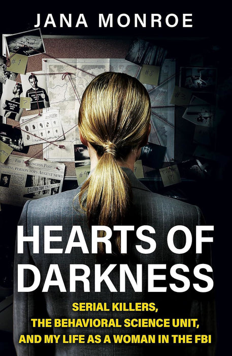 Hearts of Darkness: Serial Killers, the Behavioral Science Unit, and My Life as a Woman in the FBI