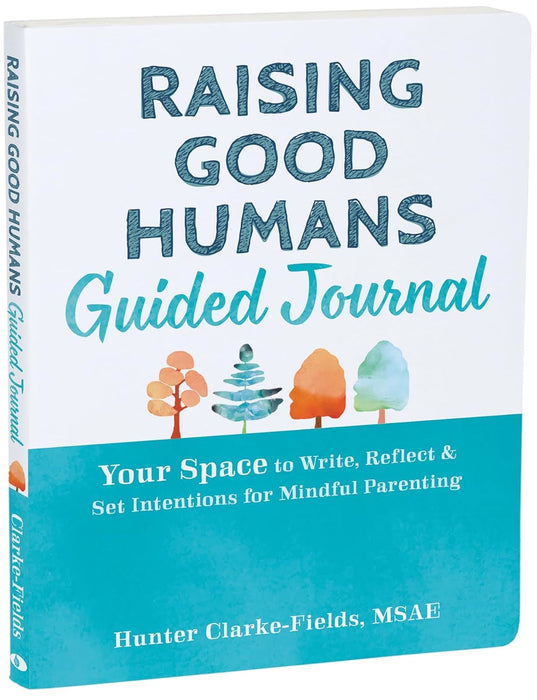 Raising Good Humans Guided Journal: Your Space to Write, Reflect, and Set Intentions for Mindful Parenting (The New Harbinger Journals for Change)