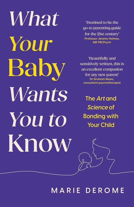What Your Baby Wants You to Know: The Art and Science of Bonding with Your Child