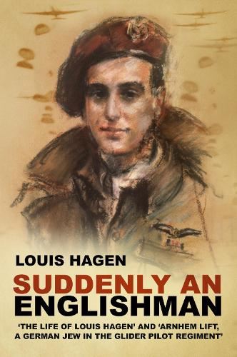 Suddenly an Englishman: 'The Life of Louis Hagen' and 'Arnhem Lift, A German Jew in the Glider Pilot Regiment'