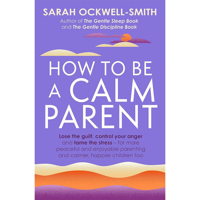 Sarah Ockwell-Smith’s Gentle Parenting Collection: 3-Book Set on Preparing for School, Managing Stress, and Raising Happy Children with Practical and Compassionate Guidance for Parents
