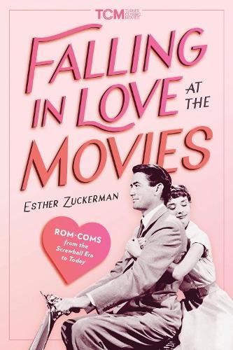 Falling in Love at the Movies: The Impact of Rom Coms from the Screwball Era to Today (Turner Classic Movies)