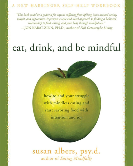 Eat, Drink, and be Mindful: How to End Your Struggle with Mindless Eating and Start Savoring Food with Intention and Joy
