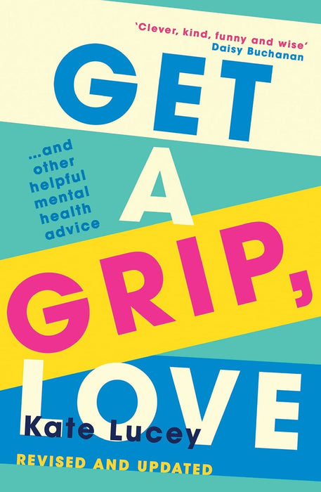 Get a Grip, Love: The updated and hilariously honest self-help guide to living with depression and recovering from a mental health illness with two new chapters