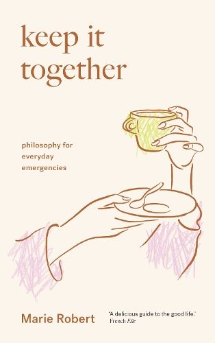 Keep It Together: philosophy for everyday emergencies