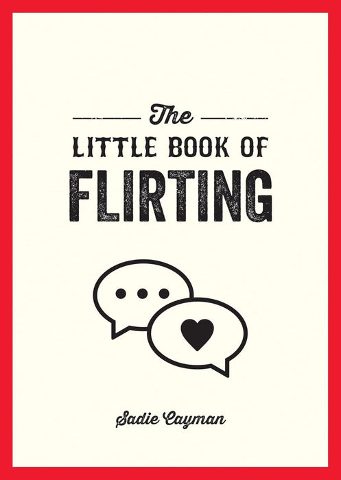 The Little Book of Flirting: Tips and Tricks to Help You Master the Art of Love and Seduction