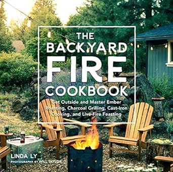 The Backyard Fire Cookbook: Get Outside and Master Ember Roasting, Charcoal Grilling, Cast-Iron Cooking, and Live-Fire Feasting (Great Outdoor Cooking)