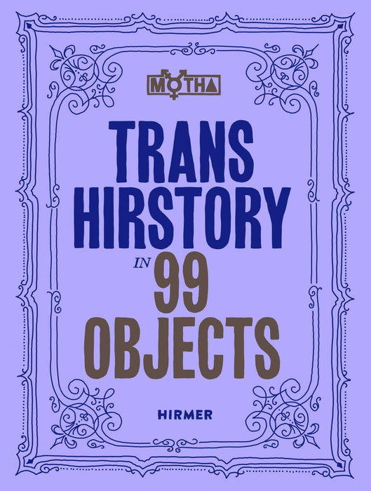 Trans Hirstory in 99 Objects: Hardcover Edition