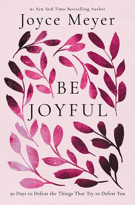 Be Joyful: 50 Days to Defeat the Things that Try to Defeat You
