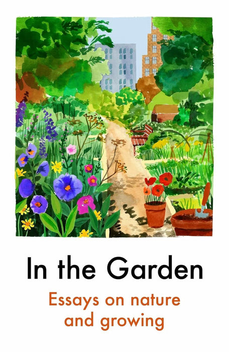 In the Garden: Essays on Nature and Growing