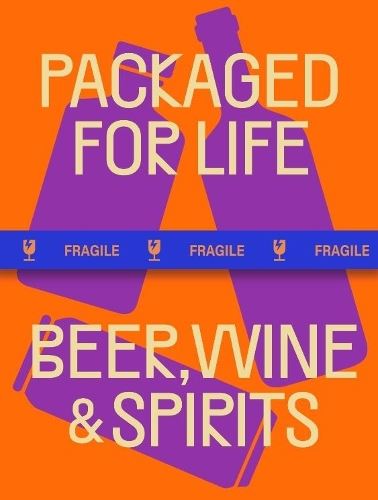 Packaged for Life: Beer, Wine and Spirits: Modern Packaging Design Solutions for Everyday Products
