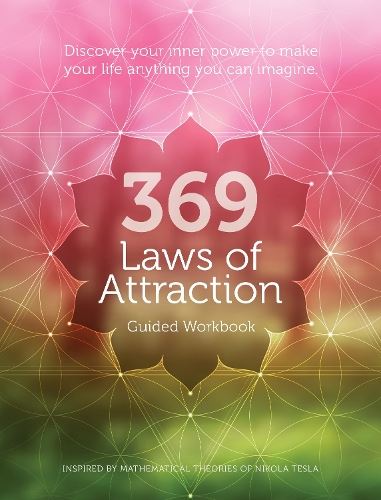 369 Laws of Attraction Guided Workbook: Discover Your Inner Power to Make Your Life Anything You Can Imagine