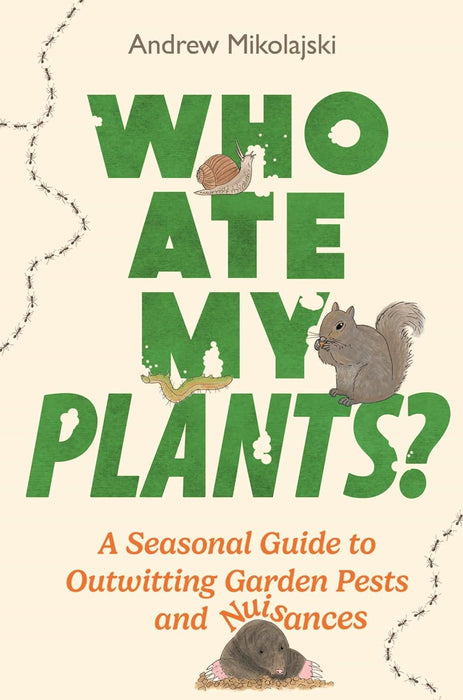 Who Ate My Plants?: A Seasonal Guide to Outwitting Garden Pests and Nuisances
