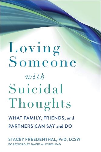 Loving Someone with Suicidal Thoughts: What Family, Friends, and Partners Can Say and Do (New Harbinger Loving Someone Series)