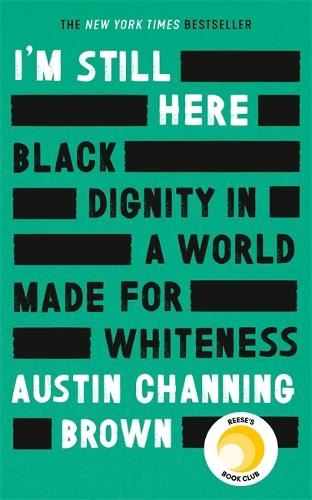 I'm Still Here: Black Dignity in a World Made for Whiteness: 'A leading new voice on racial justice' LAYLA SAAD, author of ME AND WHITE SUPREMACY