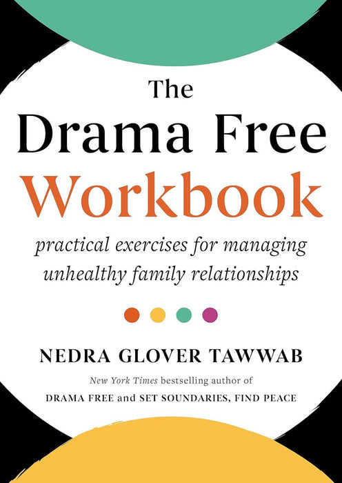 The Drama Free Workbook: Practical Exercises for Managing Unhealthy Family Relationships