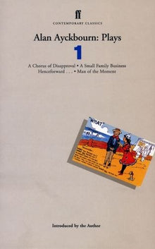 Alan Ayckbourn Plays 1: "Chorus of Disapproval", "Small Family Business", "Henceforward", "Man of the Moment" (Contemporary classics)