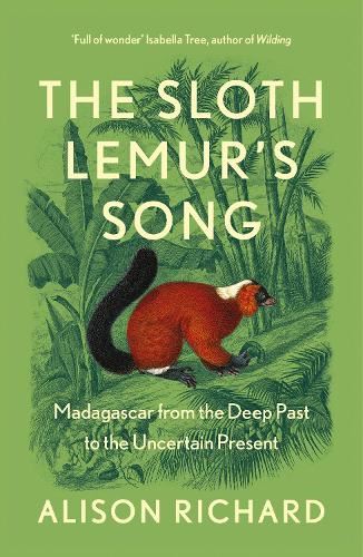 The Sloth Lemur’s Song: The History of Madagascar’s Evolution from the Deep Past to the Uncertain Present