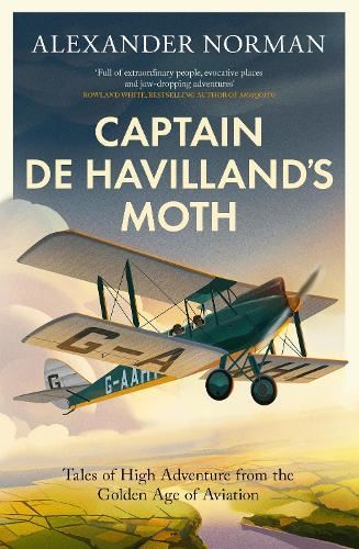 Captain de Havilland's Moth: Tales of High Adventure from the Golden Age of Aviation
