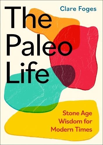 The Paleo Life: Stone Age Wisdom for Modern Times