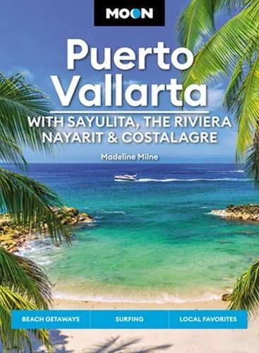 Moon Puerto Vallarta: With Sayulita, the Riviera Nayarit & Costalegre : Getaways, Beaches & Surfing, Local Flavors (Travel Guide)