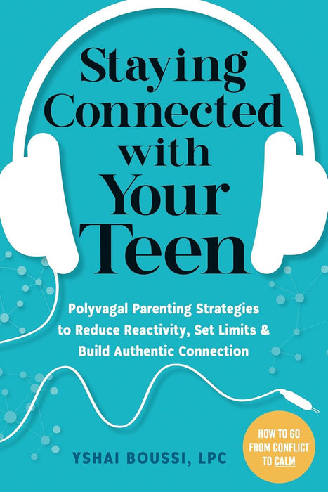 Staying Connected with Your Teen: Polyvagal Parenting Strategies to Reduce Reactivity, Set Limits, and Build Authentic Connection