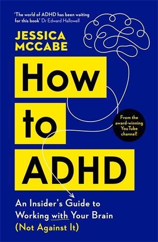 How to ADHD: An Insider's Guide to Working with Your Brain (Not Against It)