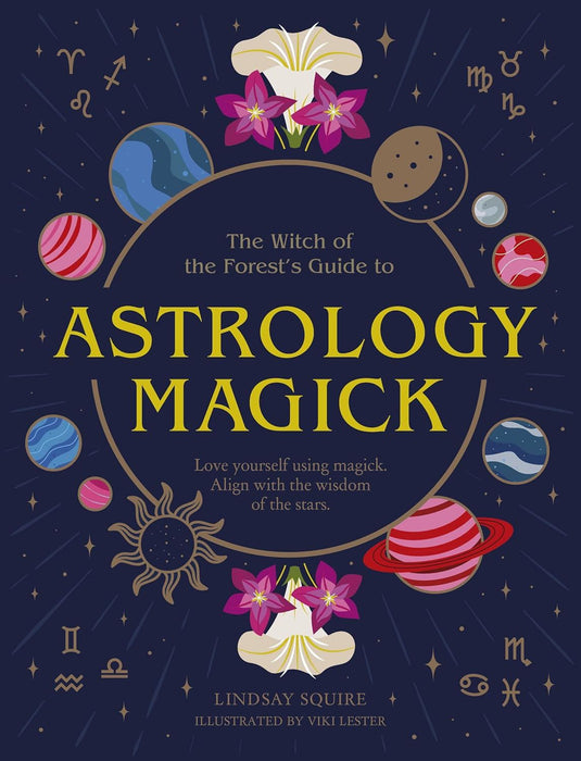 Astrology Magick: Love yourself using magick. Align with the wisdom of the stars. (The Witch of the Forest’s Guide to…)