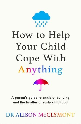 How to Help Your Child Cope With Anything: The must-have guide to parenting resilient children