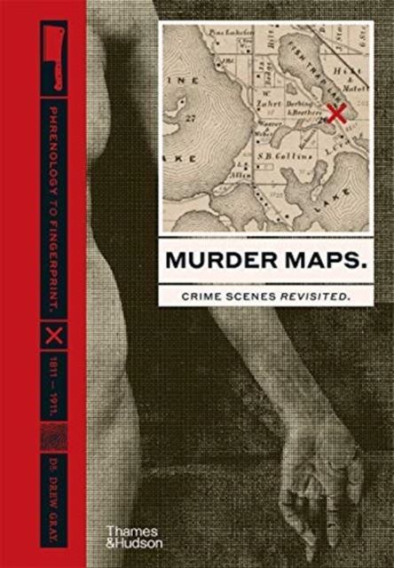Murder Maps: Crime Scenes Revisited Phrenology to Fingerprint 1811–1911