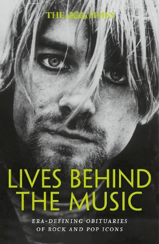 Times Lives Behind The Music: Era-Defining Obituaries Of Rock And Pop Music Icons
