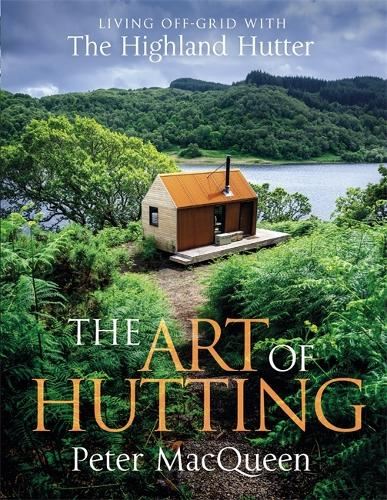The Art of Hutting: Living Off-Grid with the Highland Hutter