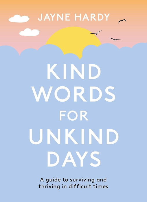 Kind Words for Unkind Days: A guide to surviving and thriving in difficult times