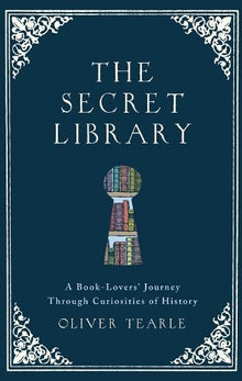 The Secret Library: A Book-Lovers' Journey Through Curiosities of History