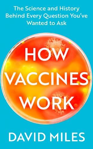 How Vaccines Work: The Science and History Behind Every Question You’ve Wanted to Ask