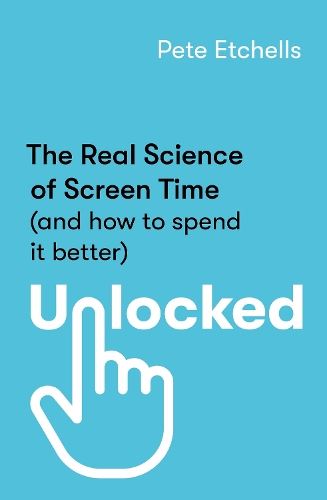 Unlocked: The Real Science of Screen Time (and how to spend it better)