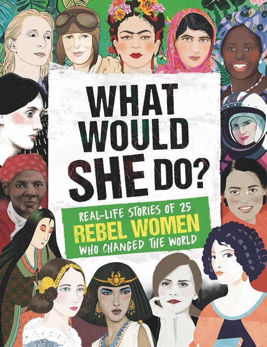 What Would She Do?: Real-life stories of 25 rebel women who changed the world