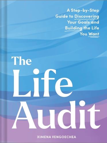 Life Audit: A Step-by-Step Guide to Discovering Your Goals and Building the Life You Want