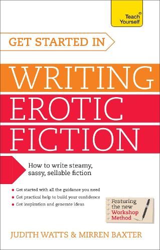Get Started In Writing Erotic Fiction: How to write powerful, sexy and entertaining erotic fiction (Teach Yourself)