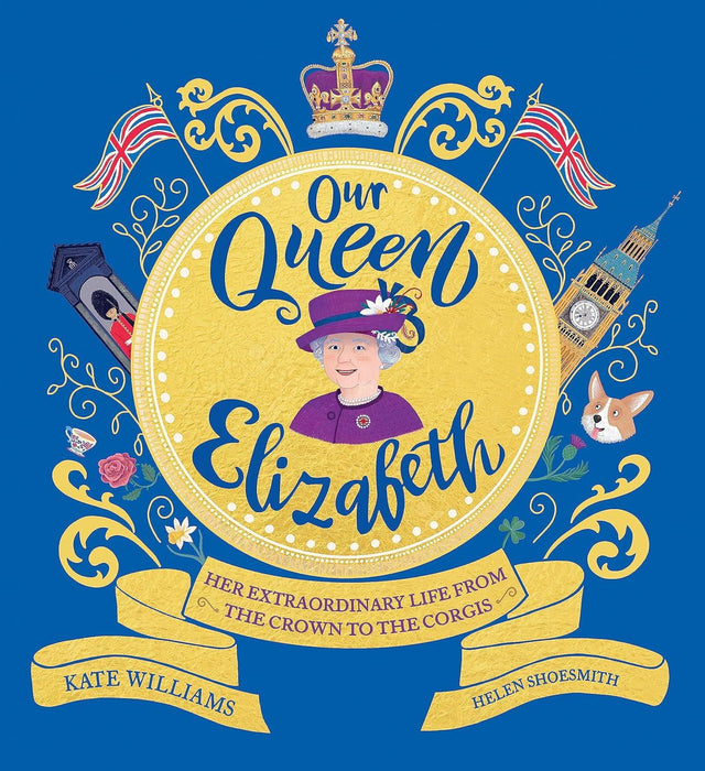 Our Queen Elizabeth: Her Extraordinary Life from the Crown to the Corgis