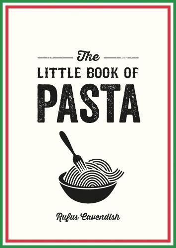 The Little Book of Pasta: A Pocket Guide to Italy’s Favourite Food, Featuring History, Trivia, Recipes and More